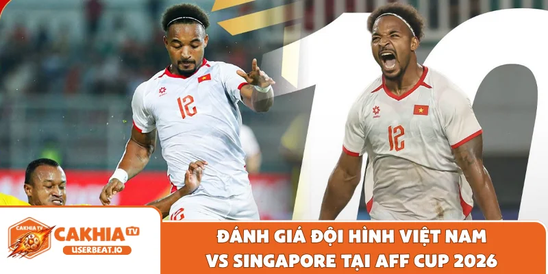 Việt Nam vs Singapore Nhận Định Cục Diện Và Tỷ Lệ Kèo Đấu 2 Đánh giá đội hình Việt Nam vs Singapore tại AFF Cup 2026