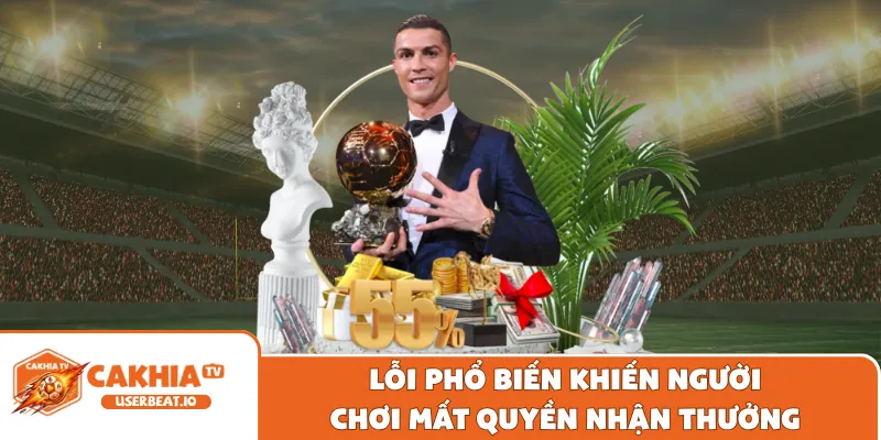 Khuyến Mãi Cakhia 3 Lỗi phổ biến khiến người chơi mất quyền nhận thưởng